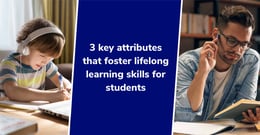 3 ways teachers can help develop lifelong learning skills for students