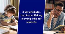 3 ways teachers can help develop lifelong learning skills for students
