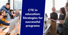 CTE in education: 3 ways to improve career pathways for students (Clone)