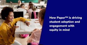 How Paper™ is driving student adoption and engagement with equity in mind