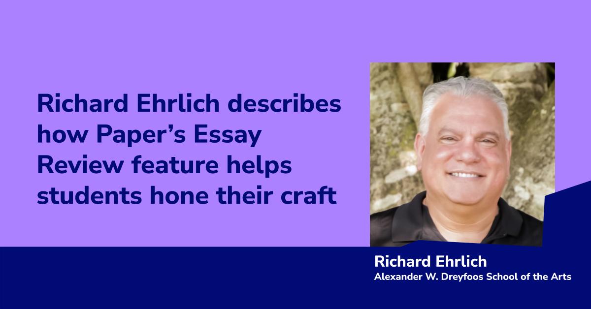 Richard Ehrlich describes how Paper's Essay Review feature helps students hone their craft | Richard Ehrlich, Alexander W. Dreyfoos School of the Arts