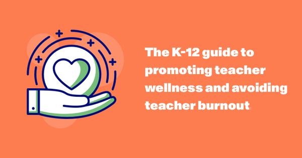 The K-12 guide to promoting teacher wellness and avoiding teacher burnout